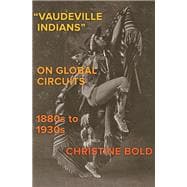 “Vaudeville Indians” on Global Circuits, 1880s-1930s