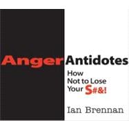 Anger Antidotes How Not to Lose Your S#&!
