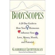 Bodyscopes : A 28-Day Guide to How Your Hormones Influence Your Love, Money, Moods, and Potential