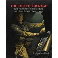 The Face of Courage Eric Kennington, Portraiture and the Second World War