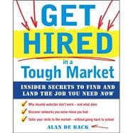 Get Hired in a Tough Market: Insider Secrets for Finding and Landing the Job You Need Now