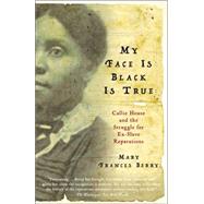 My Face Is Black Is True Callie House and the Struggle for Ex-Slave Reparations