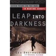 Leap into Darkness Seven Years on the Run in Wartime Europe