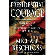 Presidential Courage : Brave Leaders and How They Changed America 1789-1989