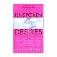 Unspoken Desires : Real Prople Talk about Sexual Experiences and Fantasies They Hide from Their Partners