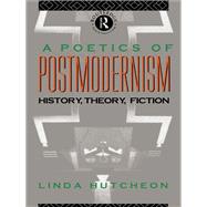 Poetics of Postmodernism : History, Theory and Fiction