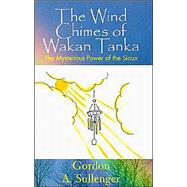 The Wind Chimes of Wakan Tanka: The Mysterious Power of the Sioux