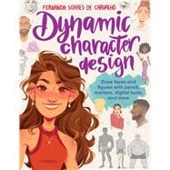 Dynamic Character Design Draw faces and figures with pencil, markers, digital tools, and more,9780760387054