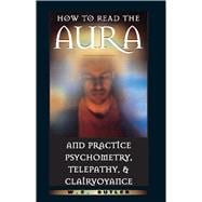 How to Read the Aura and Practice Psychometry, Telepathy, and Clairvoyance