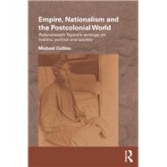 Empire, Nationalism and the Postcolonial World: Rabindranath Tagore's Writings on History, Politics and Society