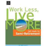 Work Less, Live More : The Way to Semi-Retirement
