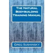 The Natural Bodybuilding Training Manual
