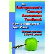 The Entrepreneur's Concept Assessment Toolbook: How to Bullet-proof Your Vision