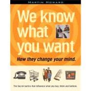 We Know What You Want : How They Change Your Mind