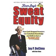 Sweat Equity How Cash Strapped Investors Can Sub. Knowledge & Skills to Earn $1,000,0000