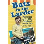 Bats in the Larder: Memories of a 1970s Childhood by the Sea