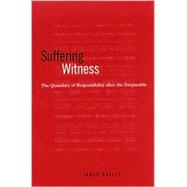 Suffering Witness : The Quandary of Responsibility after the Irreparable,9780791447055