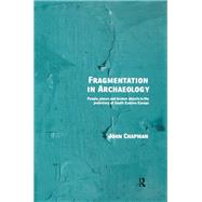 Fragmentation in Archaeology: People, Places and Broken Objects in the Prehistory of South Eastern Europe
