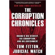 The Corruption Chronicles Obama's Big Secrecy, Big Corruption, and Big Government