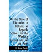 On the State of Education in Holland, As Regards Schools for the Working Classes and for the Poor