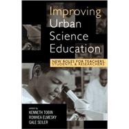 Improving Urban Science Education New Roles for Teachers, Students, and Researchers