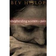 Shepherding Women in Pain Real Women, Real Issues, and What You Need to Know to Truly Help