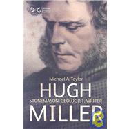 Hugh Miller : Stonemason, Geologist, Writer