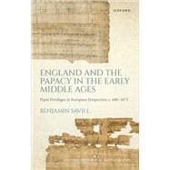 England and the Papacy in the Early Middle Ages Papal Privileges in European Perspective, c. 680-1073