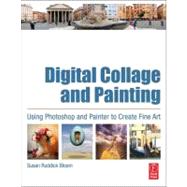 Digital Collage and Painting : Using Photoshop and Painter to Create Fine Art