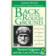 Back to the Rough Ground : Practical Judgement and the Lure of Technique: Experiments in Truth and Religion
