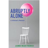 Abruptly Alone A Widow's Memoir