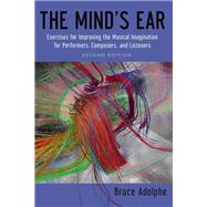 The Mind's Ear Exercises for Improving the Musical Imagination for Performers, Composers, and Listeners