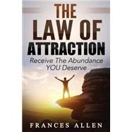 The Law of Attraction Receive the Abundance You Deserve