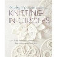 Knitting in Circles 100 Circular Patterns for Sweaters, Bags, Hats, Afghans, and More