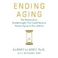 Ending Aging : The Rejuvenation Breakthroughs That Could Reverse Human Aging in Our Lifetime
