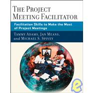 The Project Meeting Facilitator Facilitation Skills to Make the Most of Project Meetings