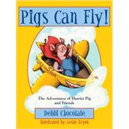 Pigs Can Fly! The Adventures of Harriet Pig and Friends