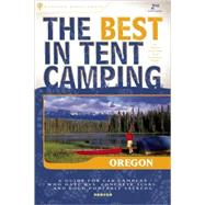The Best in Tent Camping: Oregon A Guide for Car Campers Who Hate RVs, Concrete Slabs, and Loud Portable Stereos