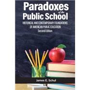 Paradoxes of the Public School: Historical and Contemporary Foundations of American Public Education Second Edition