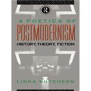 A Poetics of Postmodernism: History, Theory, Fiction