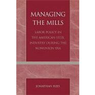 Managing the Mills Labor Policy in the American Steel Industry During the Nonunion Era