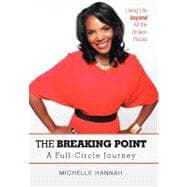 The Breaking Point: A Full-Circle Journey: Living Life Beyond All the Broken Pieces