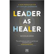 Leader as Healer A new paradigm for 21st-century leadership
