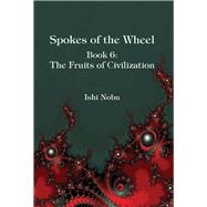 Spokes of the Wheel, Book 6: The Fruits of Civilization