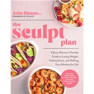 The Sculpt Plan A Busy Woman's Flexible Guide to Losing Weight, Feeling Great, and Shifting Your Mindset for Life