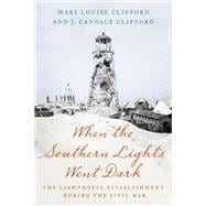 When the Southern Lights Went Dark The Lighthouse Establishment During the Civil War