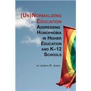 Unnormalizing Education: Addressing Homophobia in Higher Education and K-12 Schools
