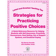 Strategies for Practicing Postive Choices : A Quick-Reference Resource for Helping Students with Self-Awareness, Proactivity, Perseverance, Goal Setting, Use of Support Systems, and Emotional Coping