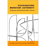 Statecrafting Monetary Authority : Democracy and Financial Order in Brazil