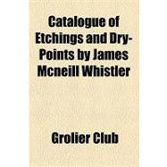 Catalogue of Etchings and Dry-points by James Mcneill Whistler